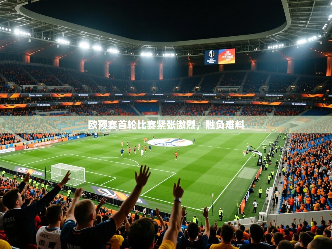 欧预赛首轮比赛紧张激烈，胜负难料
