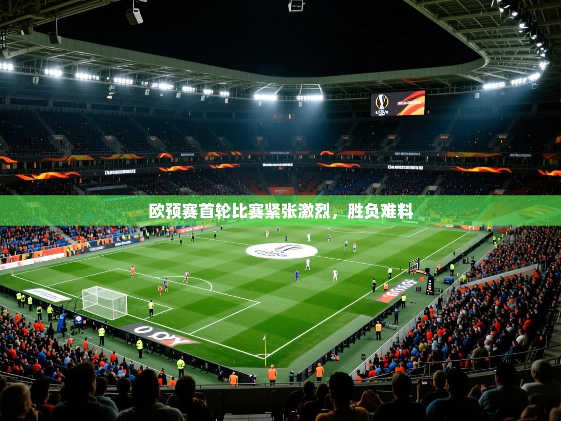 欧预赛首轮比赛紧张激烈，胜负难料