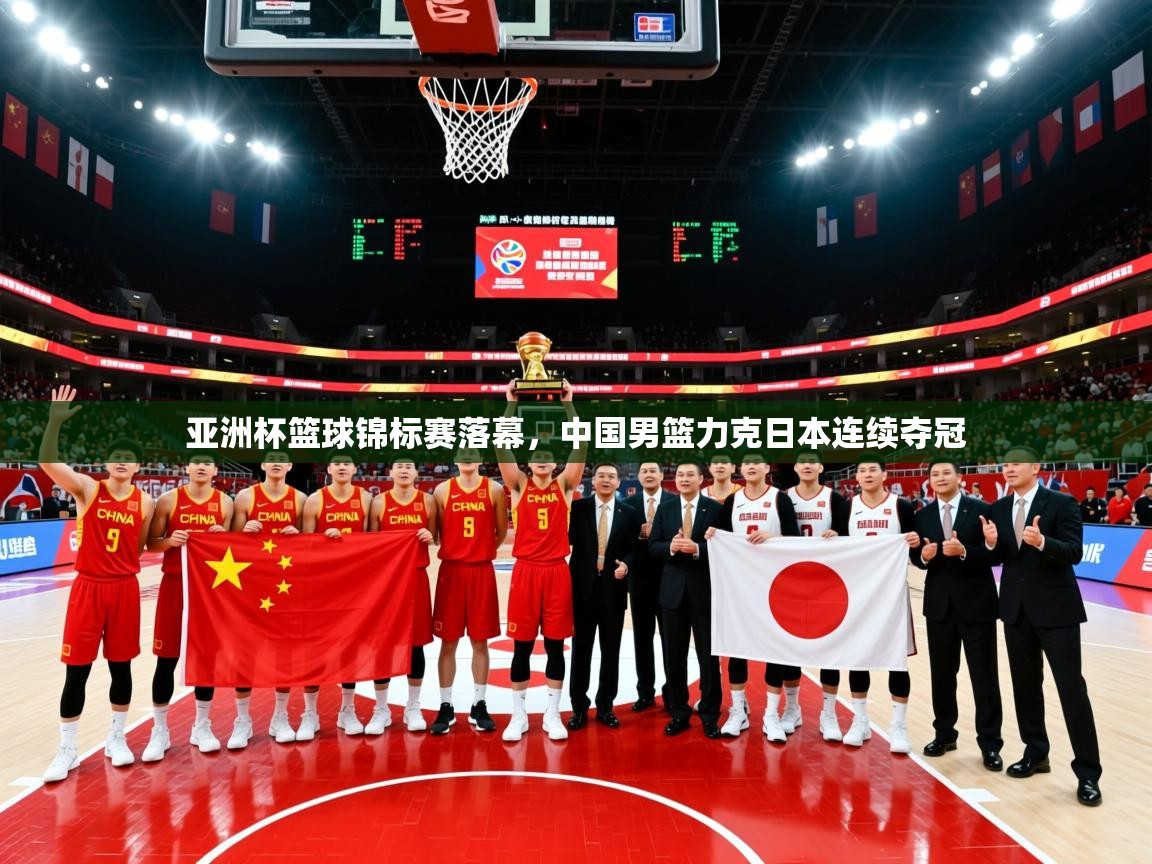 亚洲杯篮球锦标赛落幕,中国男篮力克日本连续夺冠 亚洲杯篮球锦标赛落幕,中国男篮力克日本连续夺冠